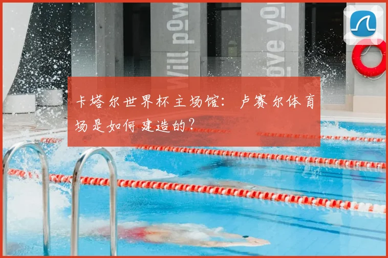 卡塔尔世界杯主场馆：卢赛尔体育场是如何建造的？