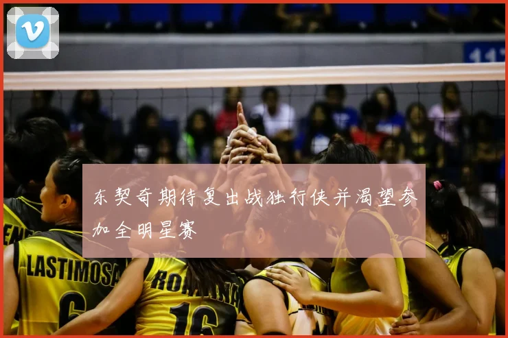东契奇期待复出战独行侠并渴望参加全明星赛