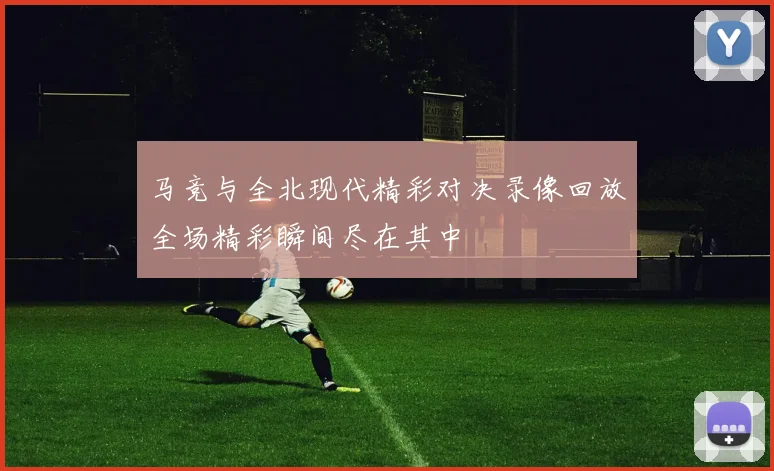 马竞与全北现代精彩对决录像回放全场精彩瞬间尽在其中