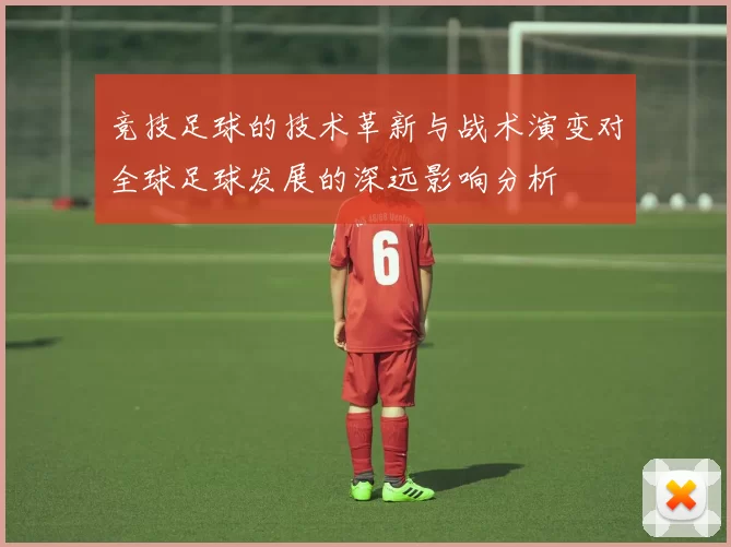 竞技足球的技术革新与战术演变对全球足球发展的深远影响分析