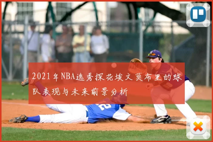 2021年NBA选秀探花埃文莫布里的球队表现与未来前景分析