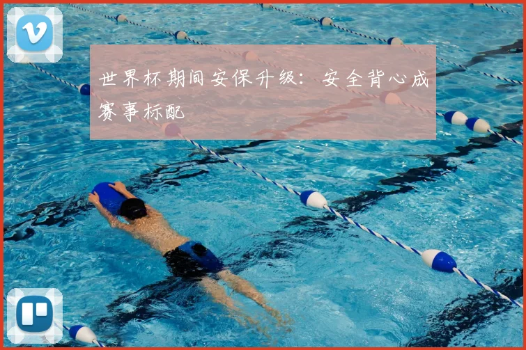 世界杯期间安保升级：安全背心成赛事标配