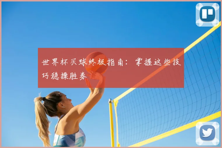 世界杯买球终极指南：掌握这些技巧稳操胜券