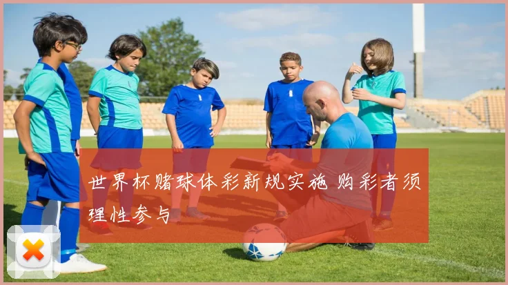 世界杯赌球体彩新规实施 购彩者须理性参与